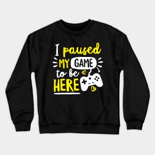 I Paused My Game To Be Here Crewneck Sweatshirt